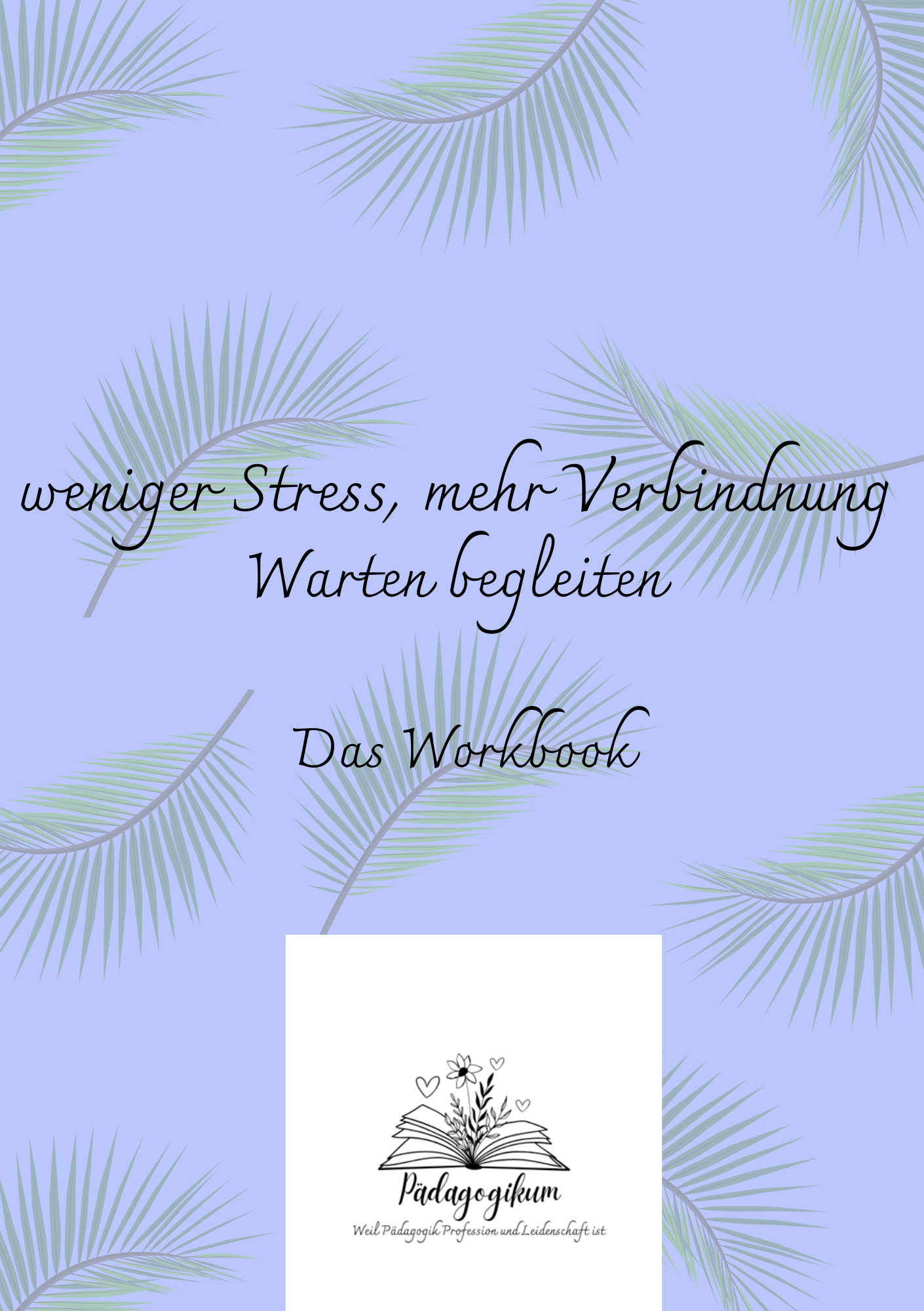 weniger Stress, mehr Verbindung - Warten begleiten- das Workbook