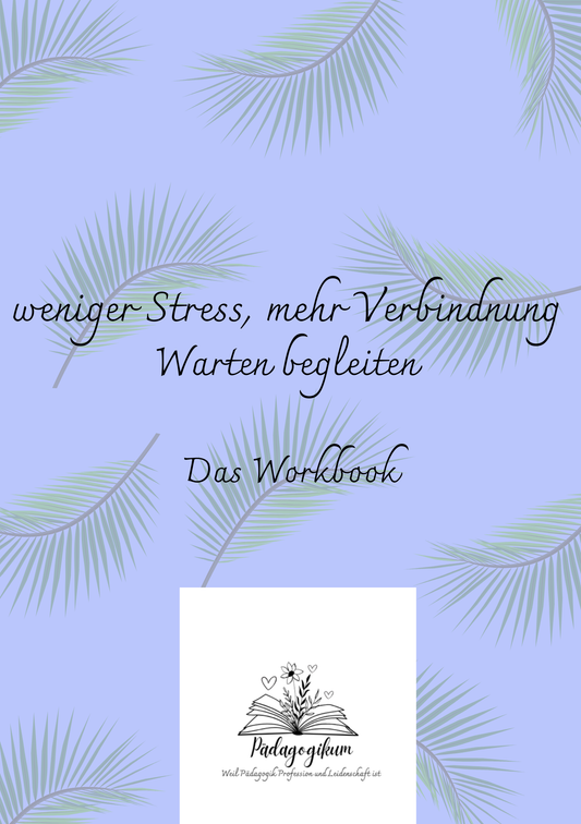 weniger Stress, mehr Verbindung - Warten begleiten- das Workbook